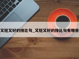 又短又好的排比句_又短又好的排比句有哪些
