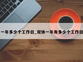 一年多少个工作日_双休一年有多少个工作日