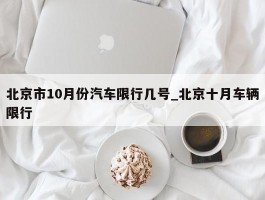 北京市10月份汽车限行几号_北京十月车辆限行