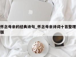 怀念母亲的经典诗句_怀念母亲诗词十首整理版