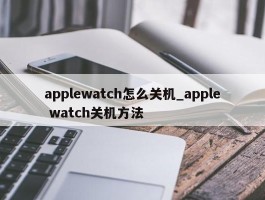 applewatch怎么关机_apple watch关机方法