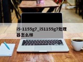 i5-1155g7_i51155g7处理器怎么样