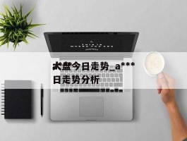 a***大盘今日走势_a***大盘今日走势分析