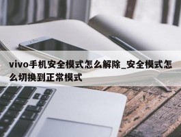 vivo手机安全模式怎么解除_安全模式怎么切换到正常模式