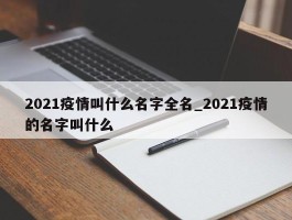 2021疫情叫什么名字全名_2021疫情的名字叫什么