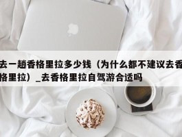 去一趟香格里拉多少钱（为什么都不建议去香格里拉）_去香格里拉自驾游合适吗