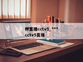 ***杯直播cctv5_***杯直播cctv5直播