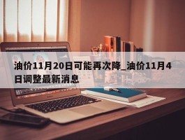 油价11月20日可能再次降_油价11月4日调整最新消息