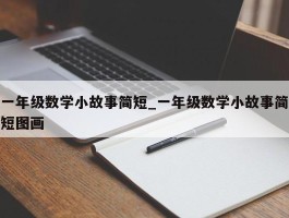 一年级数学小故事简短_一年级数学小故事简短图画