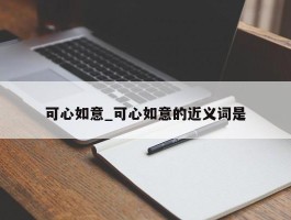 可心如意_可心如意的近义词是