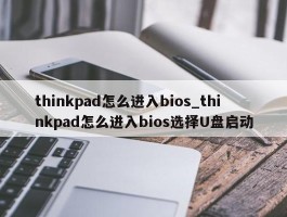thinkpad怎么进入bios_thinkpad怎么进入bios选择U盘启动