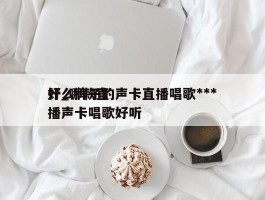 什么牌子的声卡直播唱歌***好_哪款直播声卡唱歌好听