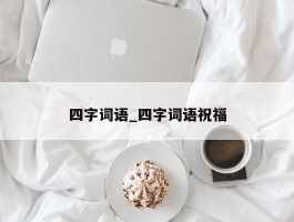四字词语_四字词语祝福