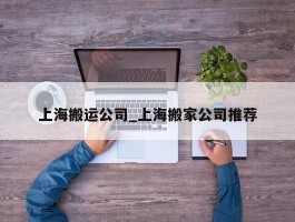 上海搬运公司_上海搬家公司推荐