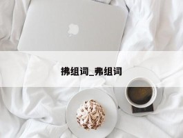 拂组词_弗组词