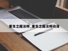 重生之魔法师_重生之魔法师动漫