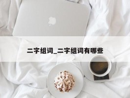 二字组词_二字组词有哪些
