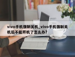 vivo手机强制关机_vivo手机强制关机后不能开机了怎么办?