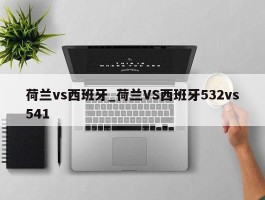 荷兰vs西班牙_荷兰VS西班牙532vs541