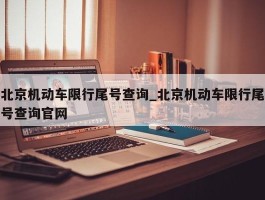 北京机动车限行尾号查询_北京机动车限行尾号查询官网
