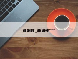 非洲杯_非洲杯***