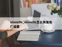 vivox9s_vivox9s怎么恢复出厂设置