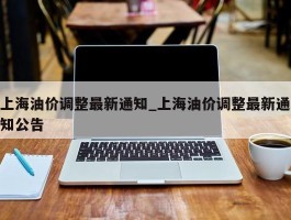 上海油价调整最新通知_上海油价调整最新通知公告