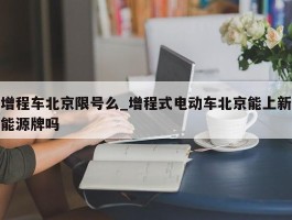 增程车北京限号么_增程式电动车北京能上新能源牌吗