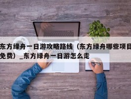 东方绿舟一日游攻略路线（东方绿舟哪些项目免费）_东方绿舟一日游怎么走