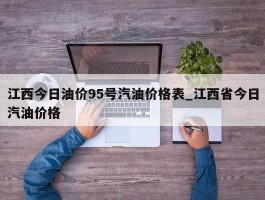 江西今日油价95号汽油价格表_江西省今日汽油价格