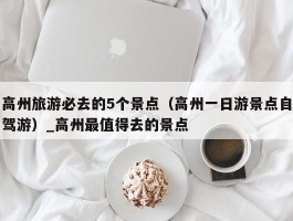 高州旅游必去的5个景点（高州一日游景点自驾游）_高州最值得去的景点
