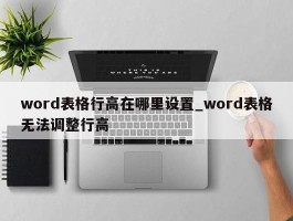 word表格行高在哪里设置_word表格无法调整行高