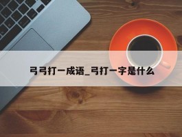 弓弓打一成语_弓打一字是什么