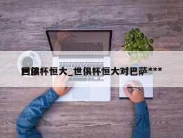 世俱杯恒大_世俱杯恒大对巴萨***回放