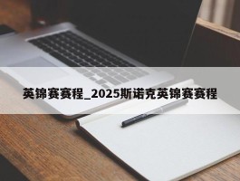 英锦赛赛程_2025斯诺克英锦赛赛程