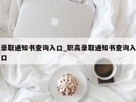 录取通知书查询入口_职高录取通知书查询入口