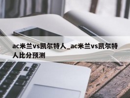ac米兰vs凯尔特人_ac米兰vs凯尔特人比分预测