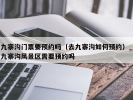 九寨沟门票要预约吗（去九寨沟如何预约）_九寨沟风景区需要预约吗