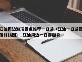 江油周边游玩景点推荐一日游（江油一日游最佳路线图）_江油周边一日游避暑