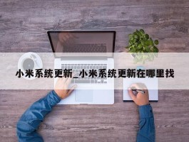 小米系统更新_小米系统更新在哪里找