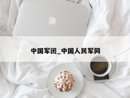 中国军团_中国人民军网