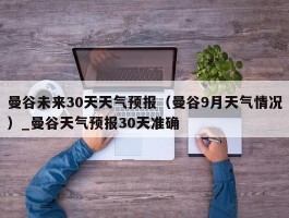 曼谷未来30天天气预报（曼谷9月天气情况）_曼谷天气预报30天准确