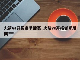 火箭vs开拓者季后赛_火箭vs开拓者季后赛***网