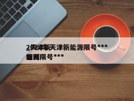 2024年天津新能源限号***_天津新能源限号***细则