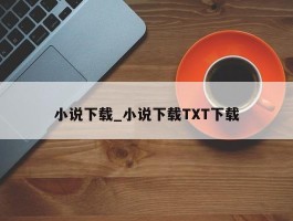 小说下载_小说下载TXT下载