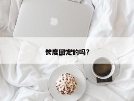 ***长度_***长度固定的吗?
