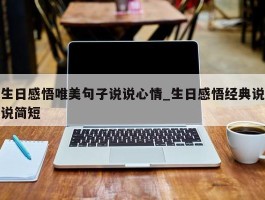 生日感悟唯美句子说说心情_生日感悟经典说说简短