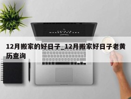 12月搬家的好日子_12月搬家好日子老黄历查询