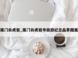 厦门白虎岩_厦门白虎岩寺旅游纪念品章图案