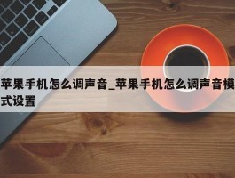 苹果手机怎么调声音_苹果手机怎么调声音模式设置